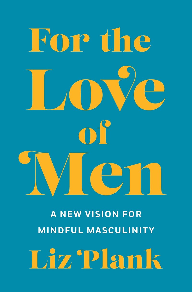 Cover of For the Love of Men: A New Vision for Mindful Masculinity