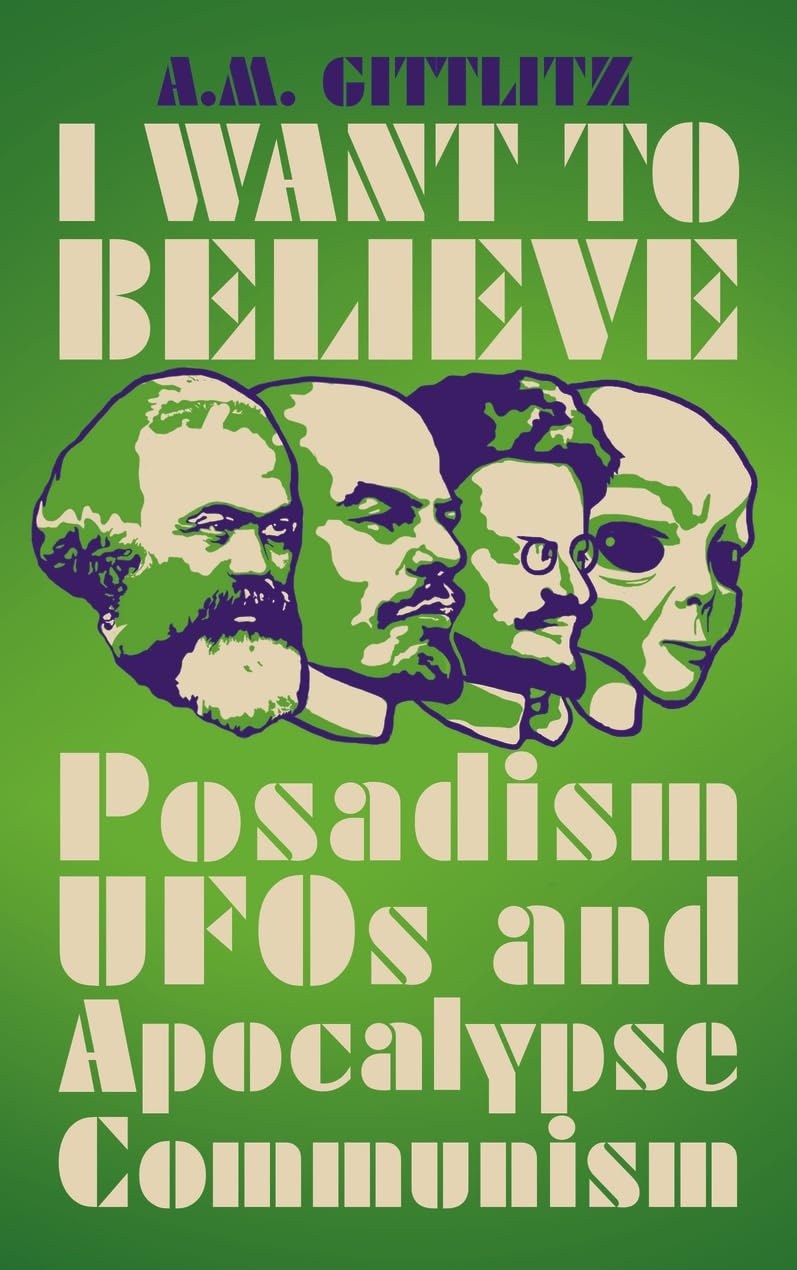 Cover of I Want to Believe: Posadism, UFOs and Apocalypse Communism